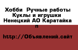 Хобби. Ручные работы Куклы и игрушки. Ненецкий АО,Каратайка п.